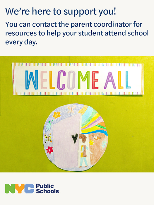 Photo of a bulletin board with a “Welcome All” sign and a student drawing. Text reads, “We’re here to support you! You can contact the parent coordinator for resources to help your student attend school every day.” N Y C Public Schools logo.